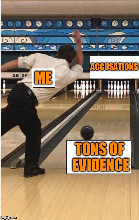 bowling | ACCUSATIONS; ME; TONS OF EVIDENCE | image tagged in bowling | made w/ Imgflip meme maker
