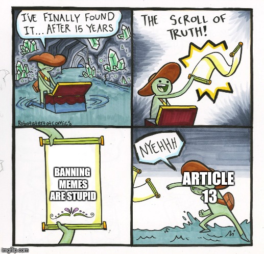 EU u drunk yo?  | BANNING MEMES ARE STUPID; ARTICLE 13 | image tagged in memes,the scroll of truth,eu,article 13,first world problems,idiots | made w/ Imgflip meme maker
