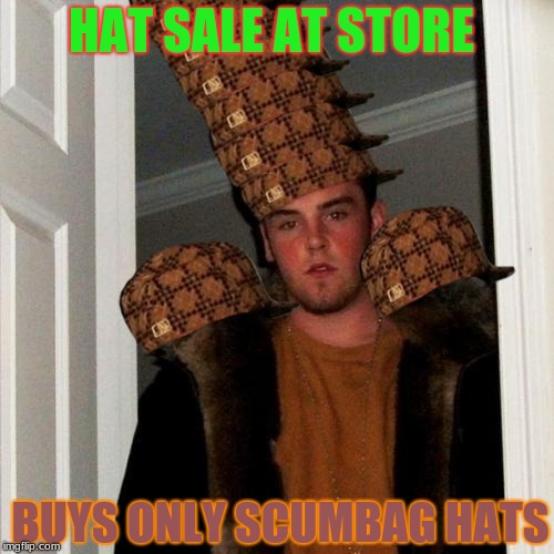 Extreme Scumbag Steve | HAT SALE AT STORE; BUYS ONLY SCUMBAG HATS | image tagged in memes,scumbag steve,scumbag | made w/ Imgflip meme maker