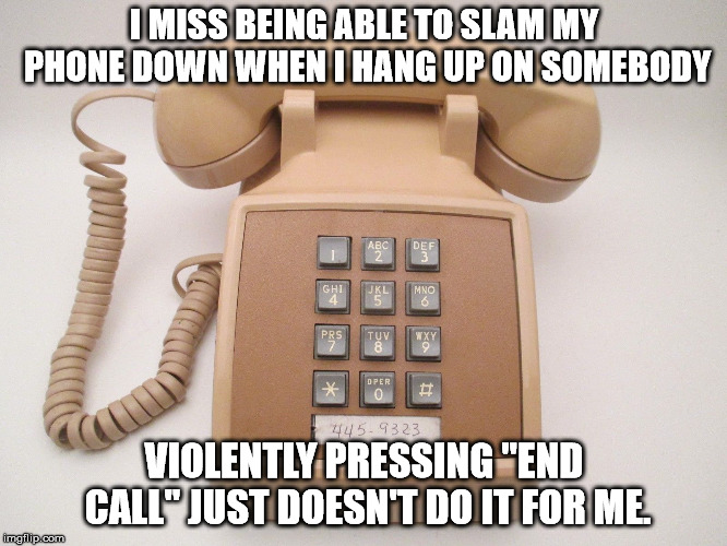 I MISS BEING ABLE TO SLAM MY PHONE DOWN WHEN I HANG UP ON SOMEBODY; VIOLENTLY PRESSING "END CALL" JUST DOESN'T DO IT FOR ME. | image tagged in memes,push button phone | made w/ Imgflip meme maker