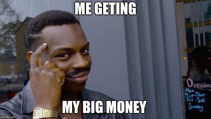 Roll Safe Think About It Meme | ME GETING; MY BIG MONEY | image tagged in memes,roll safe think about it | made w/ Imgflip meme maker