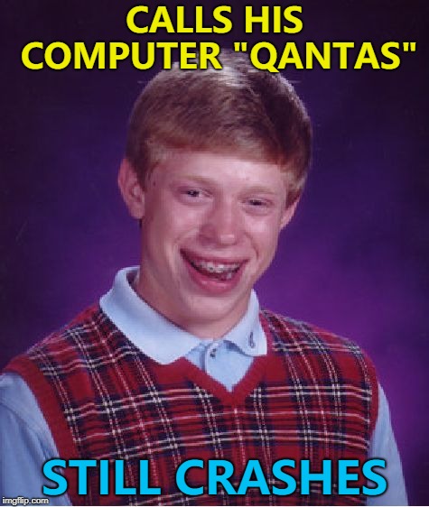 Qantas has never had a crash. | CALLS HIS COMPUTER "QANTAS"; STILL CRASHES | image tagged in memes,bad luck brian,qantas,computers,flying,rain man | made w/ Imgflip meme maker