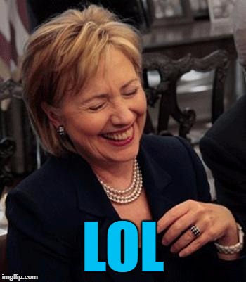 Hillary LOL | LOL | image tagged in hillary lol | made w/ Imgflip meme maker