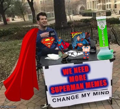 Change My Mind | image tagged in change my mind,superman,dc comics,kryptonite,funny memes,clark kent | made w/ Imgflip meme maker