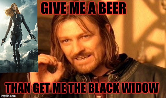 Beer and Black Widow  | GIVE ME A BEER; THAN GET ME THE BLACK WIDOW | image tagged in memes,one does not simply | made w/ Imgflip meme maker