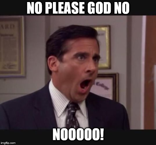 No! Steve Carell | NO PLEASE GOD NO NOOOOO! | image tagged in no steve carell | made w/ Imgflip meme maker