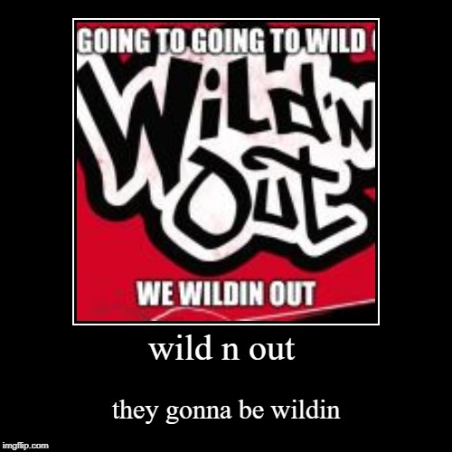 we-going-to-be-wildin-out-imgflip