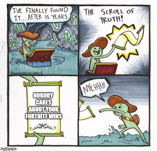 The Scroll Of Truth | NOBODY CARES ABOUT YOUR FORTNITE WINS | image tagged in memes,the scroll of truth | made w/ Imgflip meme maker