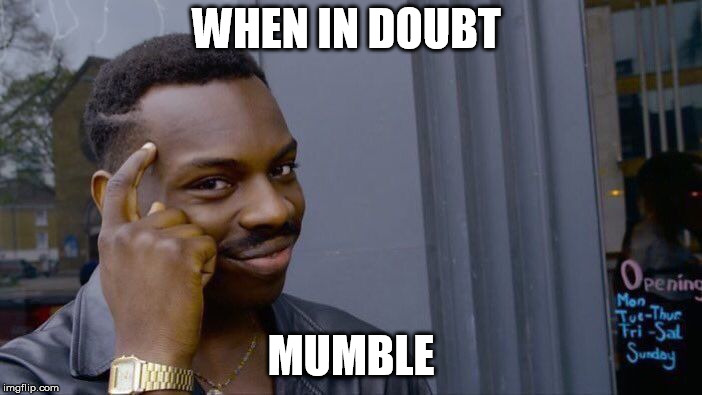 Roll Safe Think About It Meme | WHEN IN DOUBT; MUMBLE | image tagged in memes,roll safe think about it | made w/ Imgflip meme maker
