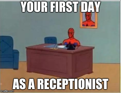 Spider man at his desk | YOUR FIRST DAY; AS A RECEPTIONIST | image tagged in spider man at his desk | made w/ Imgflip meme maker
