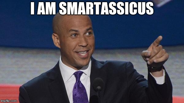 cory booker | I AM SMARTASSICUS | image tagged in cory booker | made w/ Imgflip meme maker