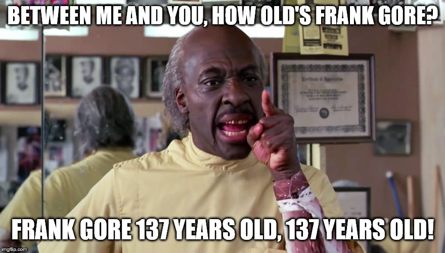 Frank Gore's 137 yrs old | BETWEEN ME AND YOU, HOW OLD'S FRANK GORE? FRANK GORE 137 YEARS OLD, 137 YEARS OLD! | image tagged in nfl football | made w/ Imgflip meme maker