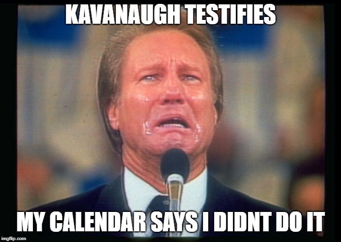 crying kavanaugh | KAVANAUGH TESTIFIES; MY CALENDAR SAYS I DIDNT DO IT | image tagged in swaggert,kavanaugh | made w/ Imgflip meme maker