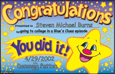 Happy Star Congratulations | Steven Michael Burns; going to college in a Blue's Clues episode; 4/29/2002; Donovan Patton | image tagged in memes,happy star congratulations | made w/ Imgflip meme maker