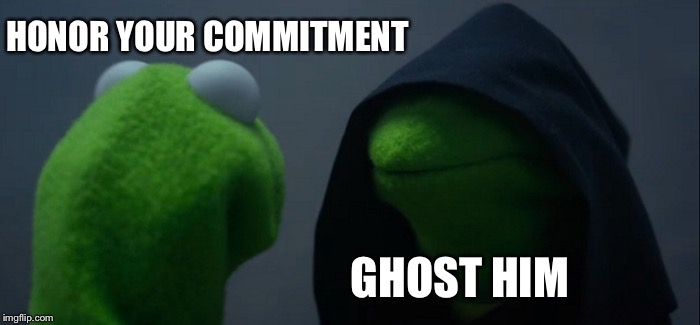 Evil Kermit | HONOR YOUR COMMITMENT; GHOST HIM | image tagged in memes,evil kermit | made w/ Imgflip meme maker