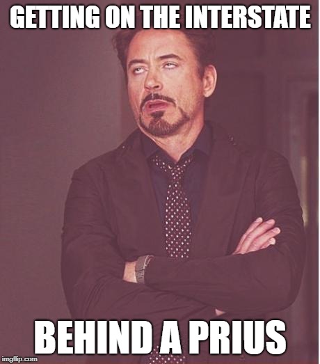 Face You Make Robert Downey Jr Meme | GETTING ON THE INTERSTATE; BEHIND A PRIUS | image tagged in memes,face you make robert downey jr,prius | made w/ Imgflip meme maker