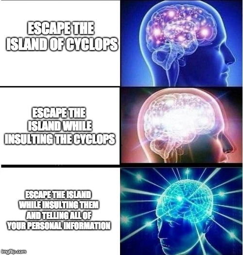 Expanding brain 3 panels | ESCAPE THE ISLAND OF CYCLOPS; ESCAPE THE ISLAND WHILE INSULTING THE CYCLOPS; ESCAPE THE ISLAND WHILE INSULTING THEM AND TELLING ALL OF YOUR PERSONAL INFORMATION | image tagged in expanding brain 3 panels | made w/ Imgflip meme maker