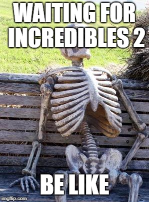 Waiting Skeleton | WAITING FOR INCREDIBLES 2; BE LIKE | image tagged in memes,waiting skeleton | made w/ Imgflip meme maker