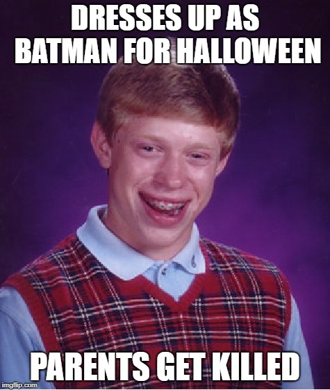 Bad Luck Brian |  DRESSES UP AS BATMAN FOR HALLOWEEN; PARENTS GET KILLED | image tagged in memes,bad luck brian | made w/ Imgflip meme maker