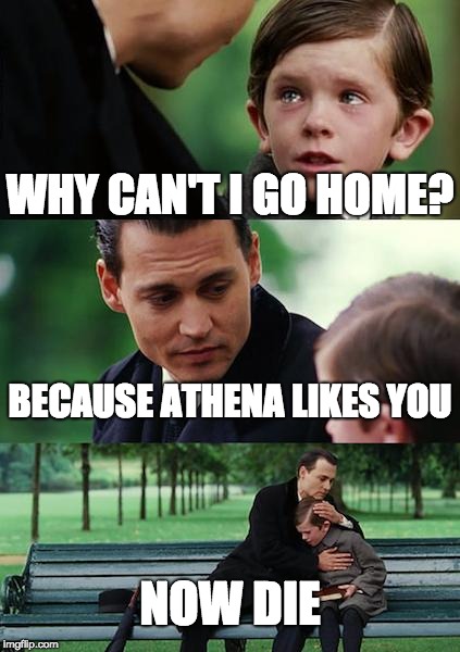 Finding Neverland | WHY CAN'T I GO HOME? BECAUSE ATHENA LIKES YOU; NOW DIE | image tagged in memes,finding neverland | made w/ Imgflip meme maker