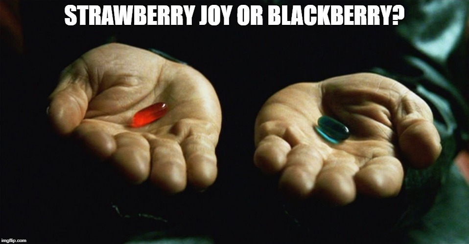 Red pill blue pill | STRAWBERRY JOY OR BLACKBERRY? | image tagged in red pill blue pill | made w/ Imgflip meme maker
