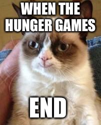 hunger games | WHEN THE HUNGER GAMES; END | image tagged in hunger games | made w/ Imgflip meme maker