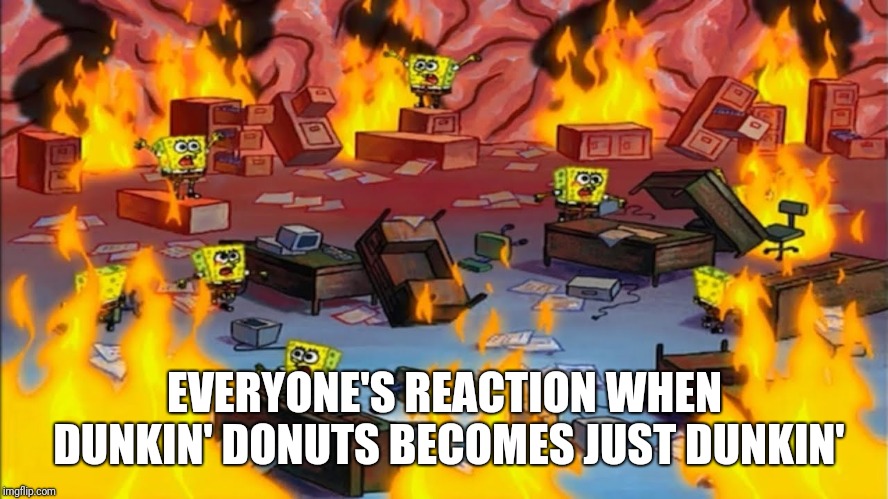 Spongebobs panicking | EVERYONE'S REACTION WHEN DUNKIN' DONUTS BECOMES JUST DUNKIN' | image tagged in spongebobs panicking,dunkin',memes | made w/ Imgflip meme maker