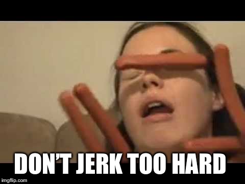 Hot dog girl  | DON’T JERK TOO HARD | image tagged in hot dog girl | made w/ Imgflip meme maker