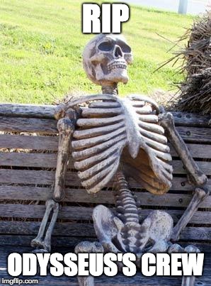 Waiting Skeleton | RIP; ODYSSEUS'S CREW | image tagged in memes,waiting skeleton | made w/ Imgflip meme maker