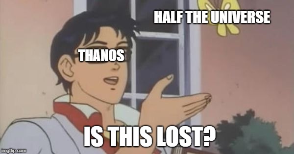 Is This a Pigeon | HALF THE UNIVERSE; THANOS; IS THIS LOST? | image tagged in is this a pigeon | made w/ Imgflip meme maker