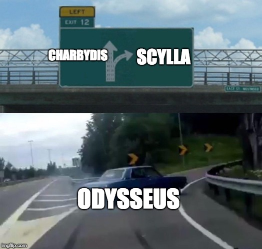 Left Exit 12 Off Ramp | CHARBYDIS; SCYLLA; ODYSSEUS | image tagged in memes,left exit 12 off ramp | made w/ Imgflip meme maker