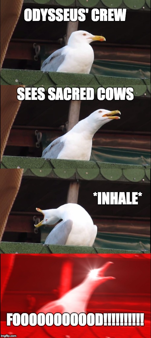 Inhaling Seagull | ODYSSEUS' CREW; SEES SACRED COWS; *INHALE*; FOOOOOOOOOOD!!!!!!!!!! | image tagged in memes,inhaling seagull | made w/ Imgflip meme maker