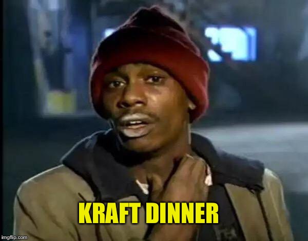 Y'all Got Any More Of That Meme | KRAFT DINNER | image tagged in memes,y'all got any more of that | made w/ Imgflip meme maker