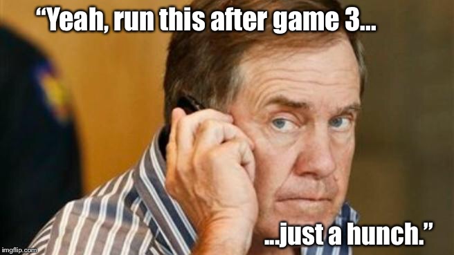 “Yeah, run this after game 3... ...just a hunch.” | made w/ Imgflip meme maker