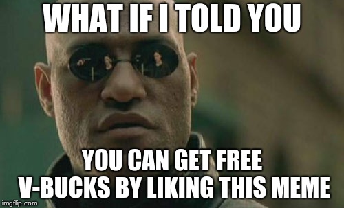 Free V-bucks | WHAT IF I TOLD YOU; YOU CAN GET FREE V-BUCKS BY LIKING THIS MEME | image tagged in memes,what if i told you | made w/ Imgflip meme maker