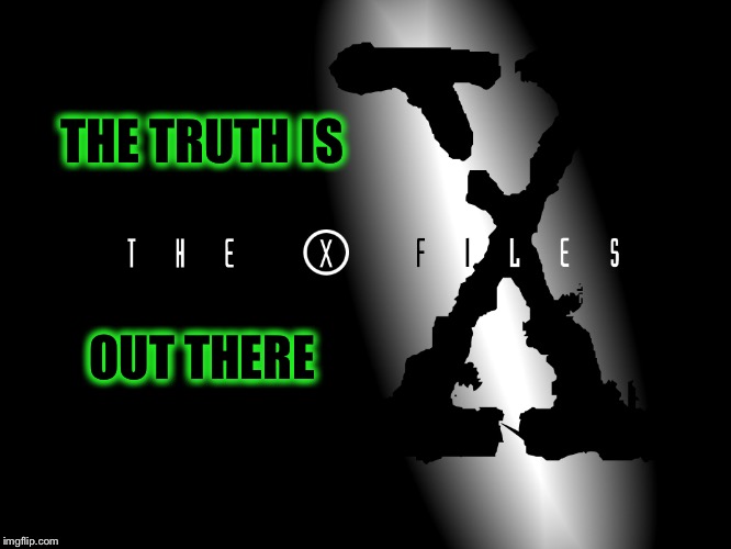 THE TRUTH IS OUT THERE | made w/ Imgflip meme maker