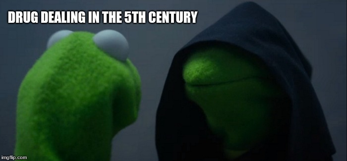 Evil Kermit | DRUG DEALING IN THE 5TH CENTURY | image tagged in memes,evil kermit | made w/ Imgflip meme maker