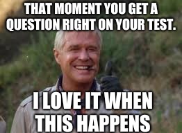 ateam | THAT MOMENT YOU GET A QUESTION RIGHT ON YOUR TEST. I LOVE IT WHEN THIS HAPPENS | image tagged in ateam | made w/ Imgflip meme maker