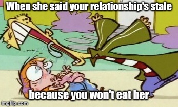 It's a dirty joke XD | When she said your relationship's stale; because you won't eat her | image tagged in ed edd n eddy | made w/ Imgflip meme maker