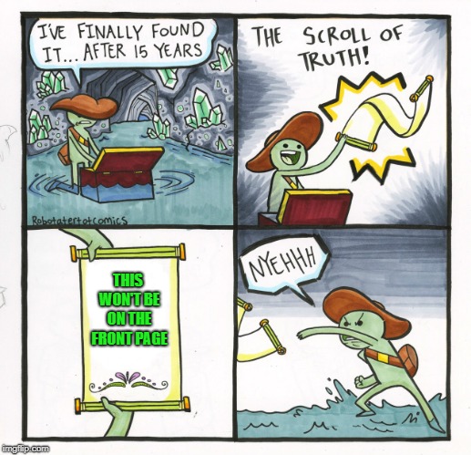 The Scroll Of Truth | THIS WON'T BE ON THE FRONT PAGE | image tagged in memes,the scroll of truth | made w/ Imgflip meme maker