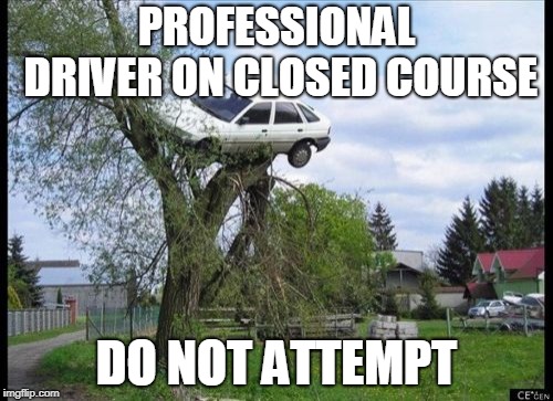 Secure Parking | PROFESSIONAL DRIVER ON CLOSED COURSE; DO NOT ATTEMPT | image tagged in memes,secure parking | made w/ Imgflip meme maker