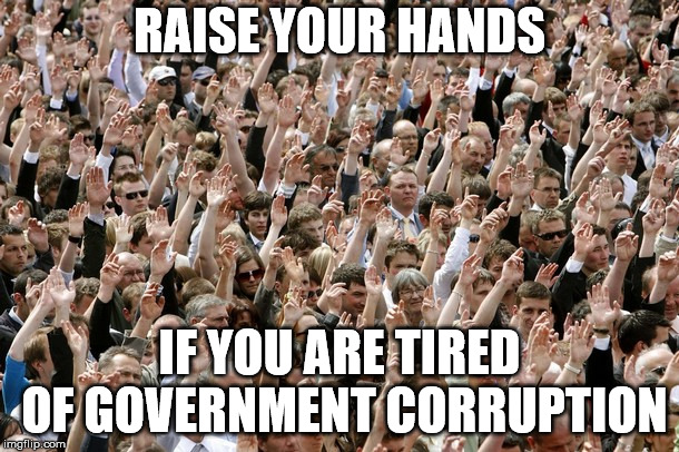 The Duty of Youth is to Challenge Corruption | RAISE YOUR HANDS; IF YOU ARE TIRED OF GOVERNMENT CORRUPTION | image tagged in people raising hands | made w/ Imgflip meme maker