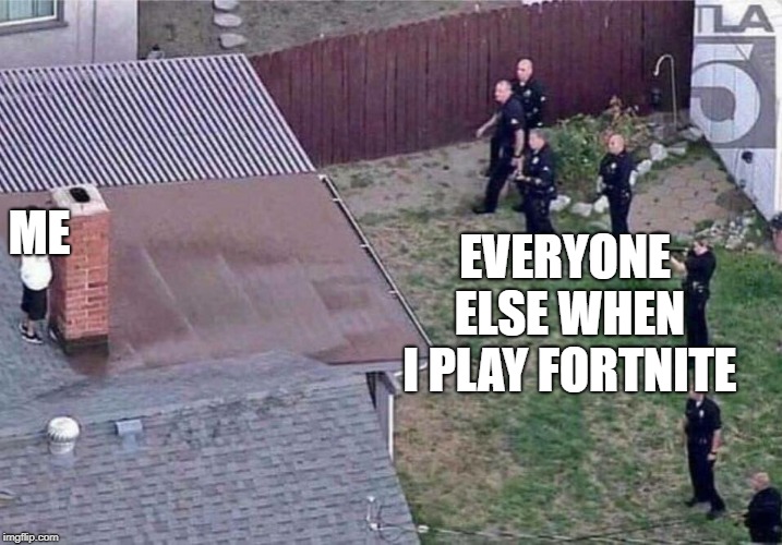 Fortnite meme | EVERYONE ELSE WHEN I PLAY FORTNITE; ME | image tagged in fortnite meme | made w/ Imgflip meme maker