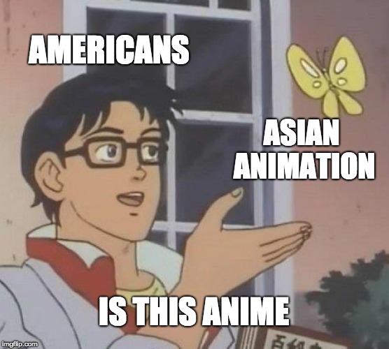 Is This A Pigeon | AMERICANS; ASIAN ANIMATION; IS THIS ANIME | image tagged in memes,is this a pigeon | made w/ Imgflip meme maker