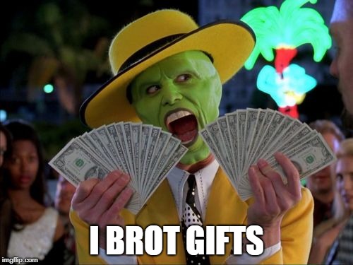 Money Money | I BROT GIFTS | image tagged in memes,money money | made w/ Imgflip meme maker