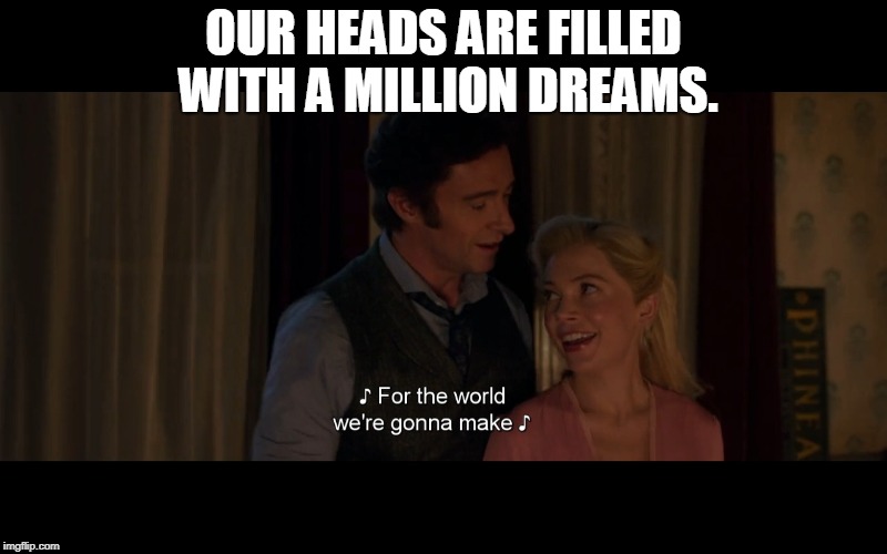 OUR HEADS ARE FILLED WITH A MILLION DREAMS. | made w/ Imgflip meme maker