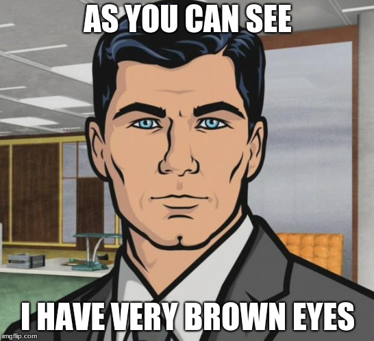 Archer | AS YOU CAN SEE; I HAVE VERY BROWN EYES | image tagged in memes,archer | made w/ Imgflip meme maker
