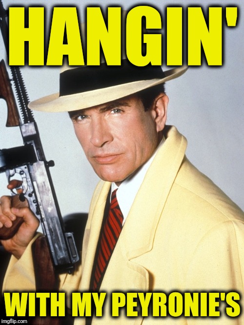 Dick Tracy | HANGIN' WITH MY PEYRONIE'S | image tagged in dick tracy | made w/ Imgflip meme maker