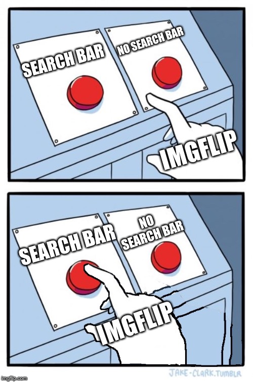 Congrats Imgflip! | NO SEARCH BAR; SEARCH BAR; IMGFLIP; NO SEARCH BAR; SEARCH BAR; IMGFLIP | image tagged in imgflip,search bar,two buttons one pressed | made w/ Imgflip meme maker