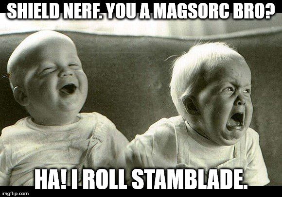 cry baby laughing baby | SHIELD NERF. YOU A MAGSORC BRO? HA! I ROLL STAMBLADE. | image tagged in cry baby laughing baby | made w/ Imgflip meme maker